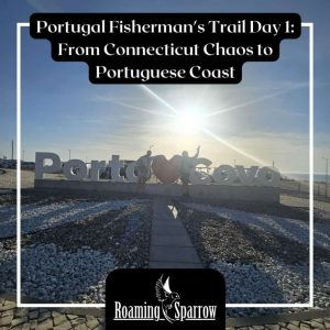 Portugal Fisherman’s Trail Day 1: From Connecticut Chaos to Portuguese Coast